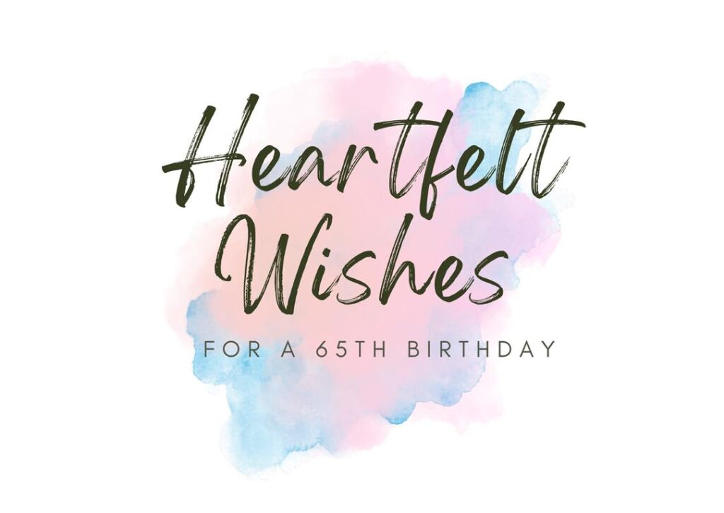 Heartfelt Wishes For A 65th Birthday